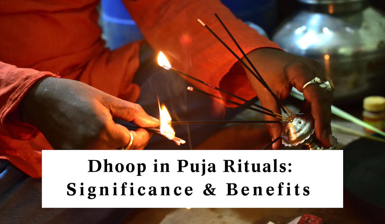 Dhoop in Puja Rituals: Significance & Benefits